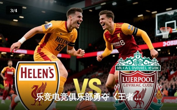 乐竞电竞俱乐部勇夺《王者荣耀》夏季赛总冠军，巅峰对决鏖战五局惊险登顶 - 3