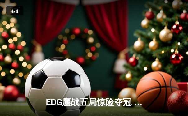 EDG鏖战五局惊险夺冠 LPL夏季总决赛上演史诗对决 - 4