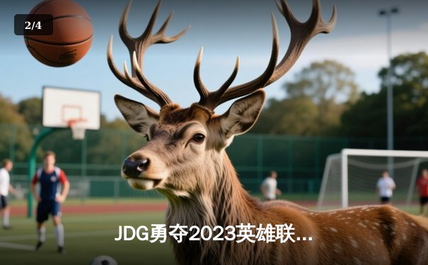 JDG勇夺2023英雄联盟全球总决赛冠军，中国电竞再登世界之巅 - 2